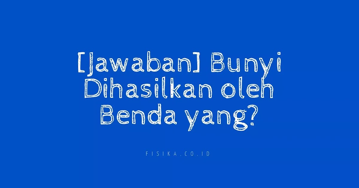 Jawaban Bunyi Dihasilkan Oleh Benda Yang Fisika Jawaban Bunyi Dihasilkan Oleh Benda Yang Fisika