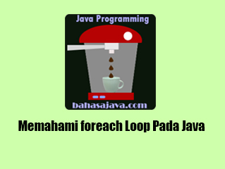 Memahami foreach Loop Pada Java