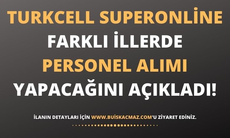 Turkcell Superonline Farkli Illerde Personel Alimi Yapacagini Acikladi