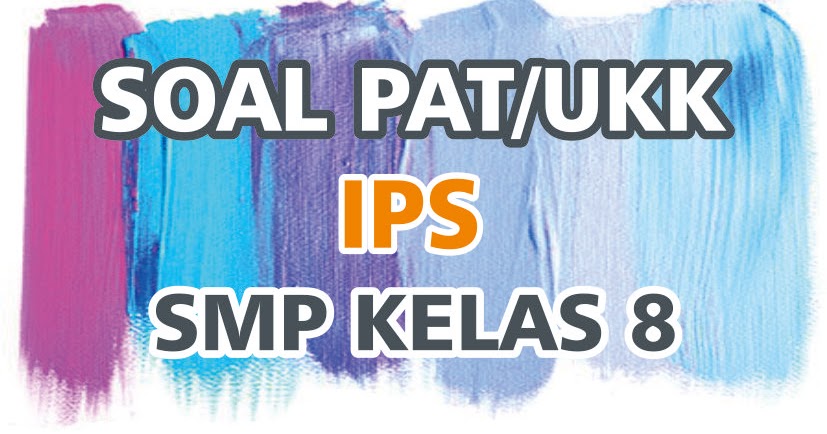 Soal PAT/UKK IPS Kelas 8 SMP/MTs FourSobang Soal PAT/UKK IPS Kelas 8 SMP/MTs FourSobang