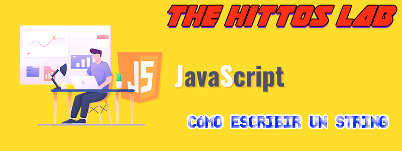 JavaScript- Cómo escribir un String ~ The Hittos Lab