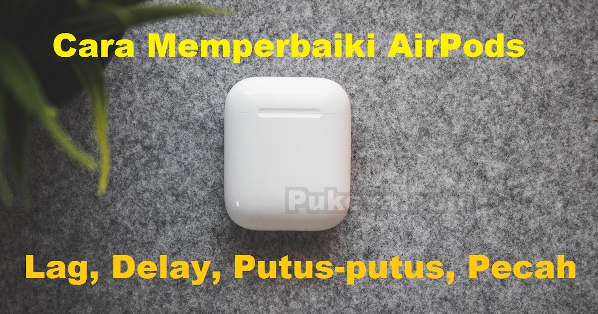 Cara Mengatasi Suara Airpods Lag Pecah Delay Putus Putus Pukeva