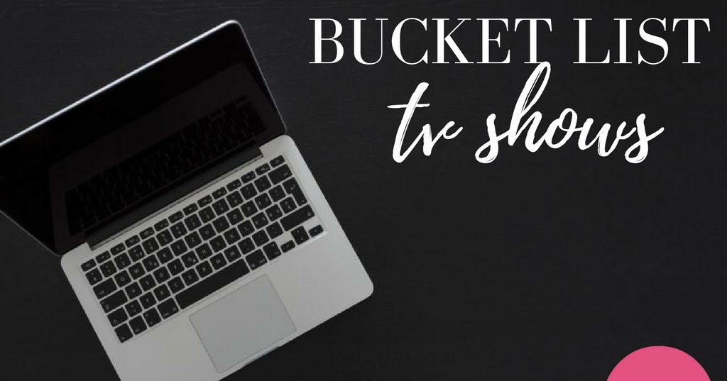 Bucket List TV Shows