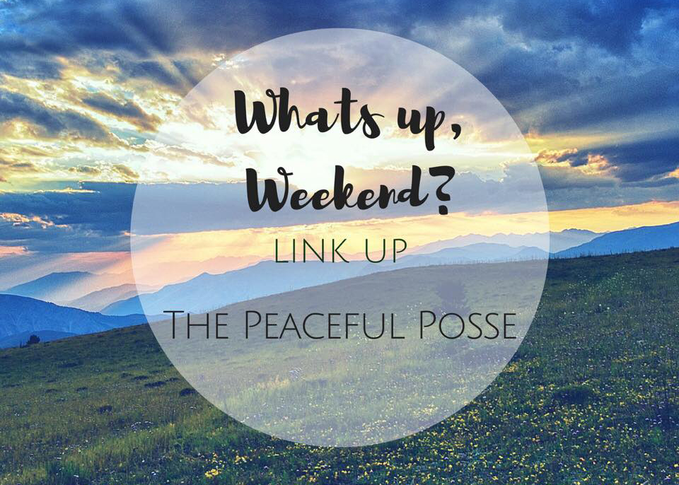 Whats Up Weekend?  Peaceful Posse