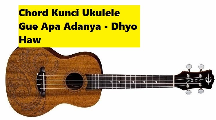 Chord Kunci Ukulele Gue Apa Adanya Dhyo Haw Calonpintar Com