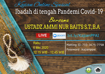 Ikuti... Kajian online spesial  IBADAH DI TENGAH PANDEMI COVID-19  Bersama Ustadz Ammi Nur Baits, S.T.,B.A  Rabu, 6 Mei 2020 Jam 12.15 - 12.45 WIB (30menit)  Link :bit.ly/KajianPPAI Meeting ID: 75936757758 Password : kajianppai  Dipersembahkan oleh Pengurus Pembinaan Agama Islam RSJ Prof. Dr. Soerojo Magelang