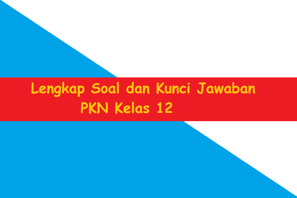 Lengkap Soal Dan Kunci Jawaban Pkn Kelas 12 Hppnin Com