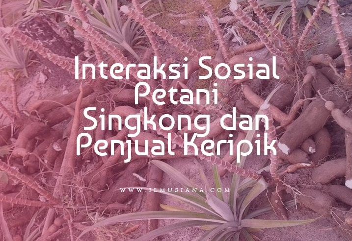 interaksi sosial yang terjadi antara petani singkong dan penjual keripik interaksi sosial yang terjadi antara petani singkong dan penjual keripik
