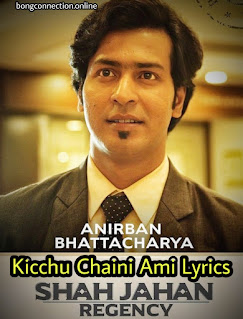 Kichchu Chaini Aami Lyrics ( কিচ্ছু চাইনি আমি) Anirban Bhattacharya | Shah Jahan Regency