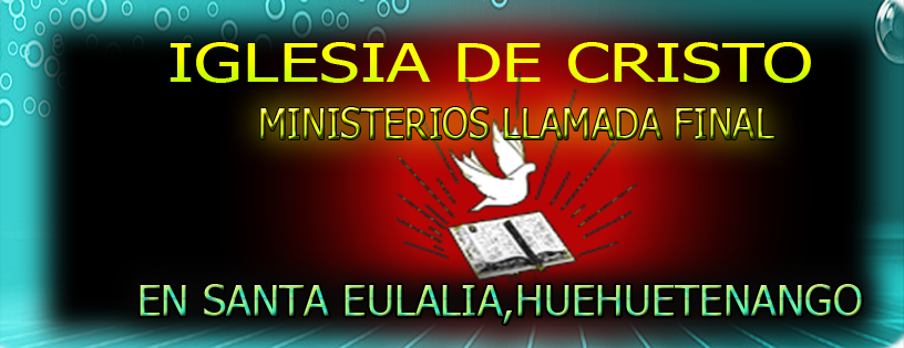 IGLESIA DE CRISTO MINISTERIOS LLAMADA FINAL EN SANTA EULALIA