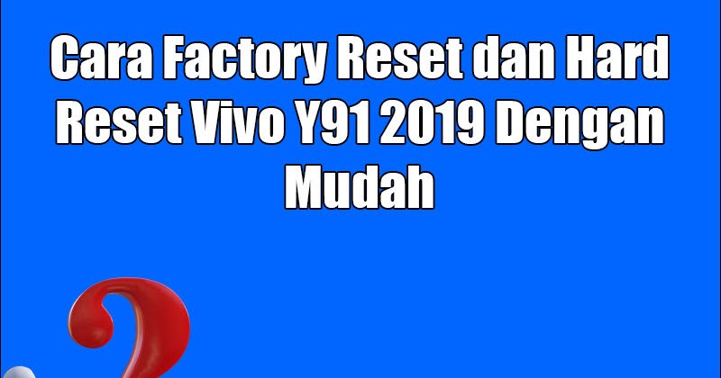 Cara Factory Reset dan Hard Reset Vivo Y91 2019 Dengan