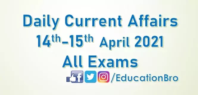 Daily Current Affairs 14th-15th April 2021 For All Government Examinations