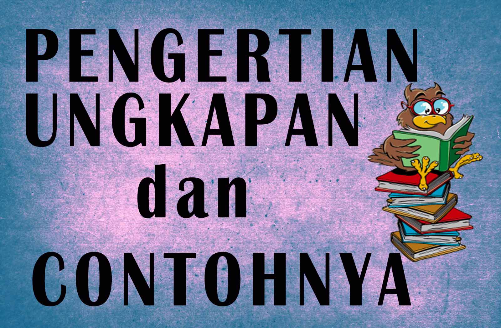 Pengertian Kata Ungkapan dan Contoh Artinya | Ilmu Super Top