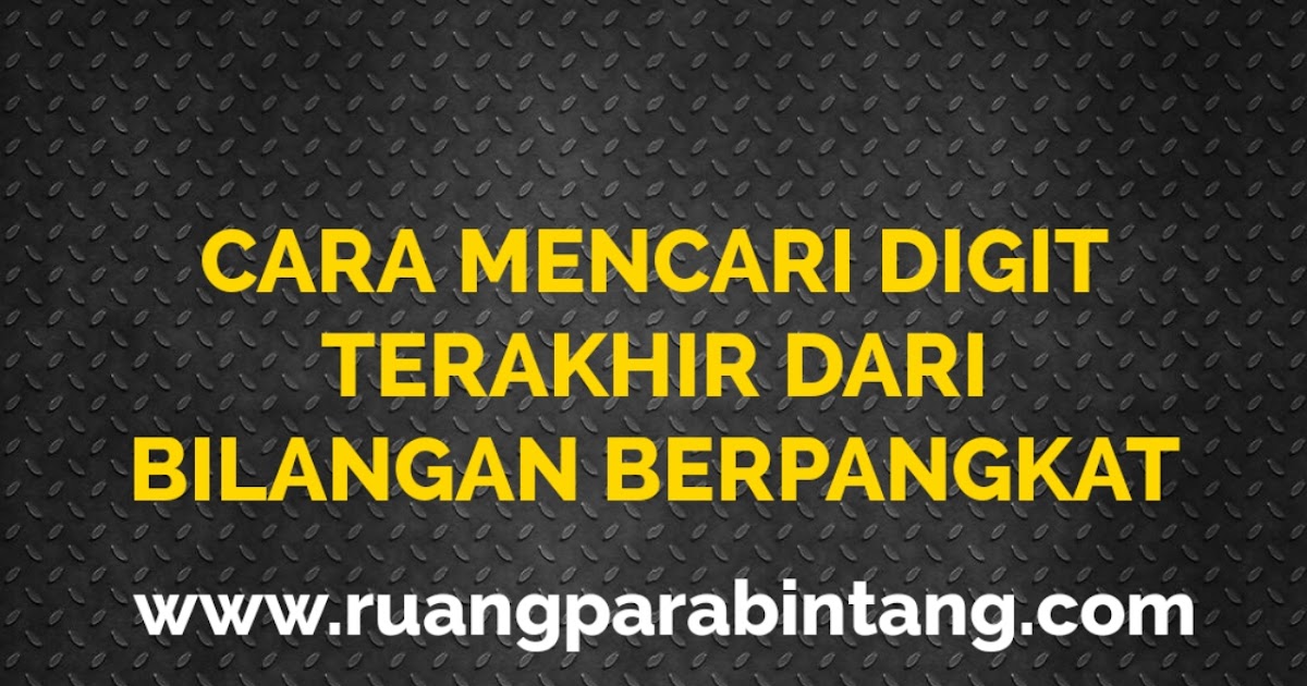 Cara Mencari Digit Terakhir Dan Dua Digit Terakhir Dari Suatu Bilangan Berpangkat Ruang Para Bintang Berbagi Informasi Tentang Ptn Dan Pembahasan Soal Soal