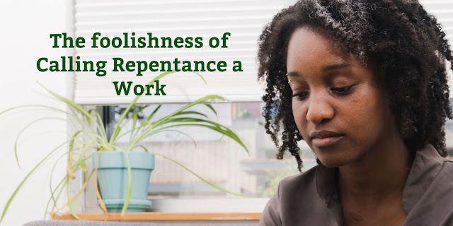 Beware of this foolish heresy that claims Repentance is a "work" and isn't necessary for salvation.
