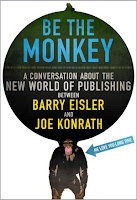 Be the Monkey - Ebooks and Self-Publishing: A Dialog Between Authors Barry Eisler and Joe Konrath, by JA Konrath Image: Be the Monkey - Ebooks and Self-Publishing: A Dialog Between Authors Barry Eisler and Joe Konrath, by JA Konrath
