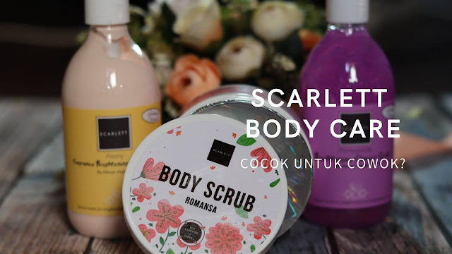Scarlettt Body Care, Cocok Untuk Cowok
