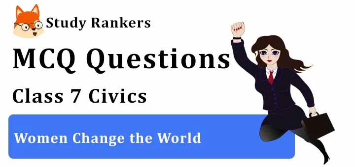 MCQ Questions for Class 7 Civics: Ch 5 Women Change the World