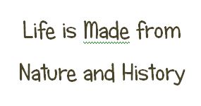Life is Made from Nature and History