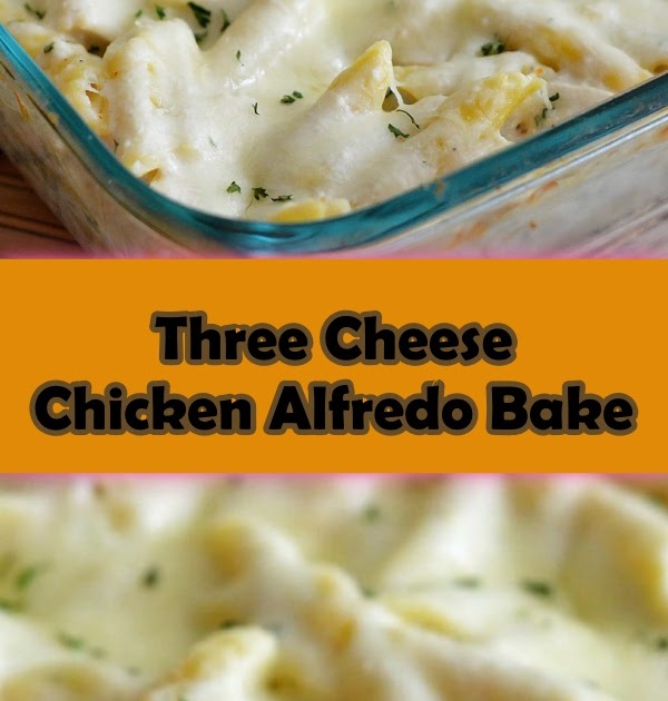 Three Cheese Chicken Alfredo Bake - Cook, Taste, Eat
