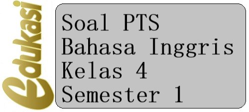 Soal PTS Bahasa Inggris Kelas 4 Semester 1 Soal PTS Bahasa Inggris Kelas 4 Semester 1