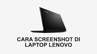 Cara Screenshot di Laptop Lenovo Dengan Mudah