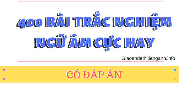 [DOC] 400 BÀI TẬP TRẮC NGHIỆM NGỮ ÂM CỰC HAY CÓ ĐÁP ÁN