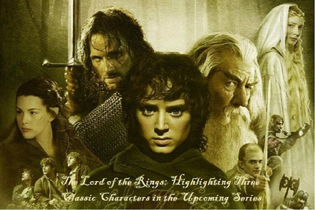 The Lord of the Rings: Highlighting Three Classic Characters in the Upcoming Series