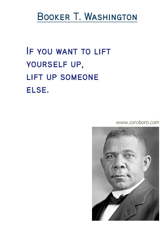 Booker T. Washington Quotes. Booker T. Washington Compassion Quotes, Booker T. Washington Race Quotes, Booker T. Washington Rights Quotes, Booker T. Washington Happiness Quotes, Booker T. Washington Ignorance Quotes, Booker T. Washington Great-people Quotes, & Booker T. Washington Leaders Quotes. Booker T. Washington Inspirational Thoughts / Success Quotes