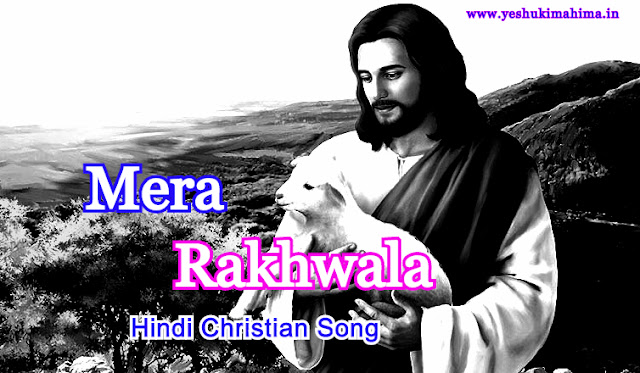 Mera Rakhwala, मेरा रखवाला, Hindi Christian Song Lyrics Mera Rakhwala, मेरा रखवाला, Hindi Christian Song Lyrics