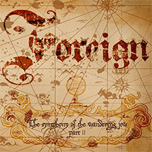 FOREIGN - The Symphony of the Wandering Jew, Pt. II