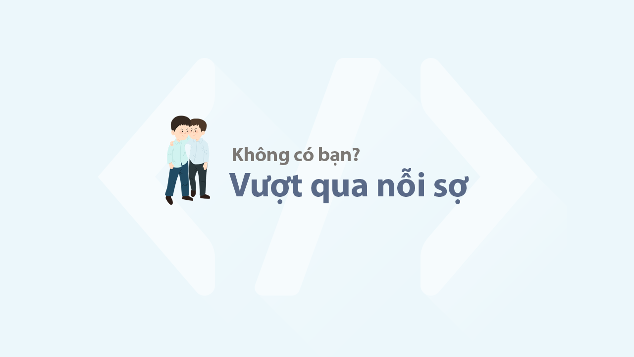 Vượt qua nỗi sợ không có bạn