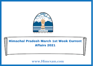 Himachal Pradesh March 1st Week Current Affairs 2021 Himachal Pradesh March 1st Week Current Affairs 2021