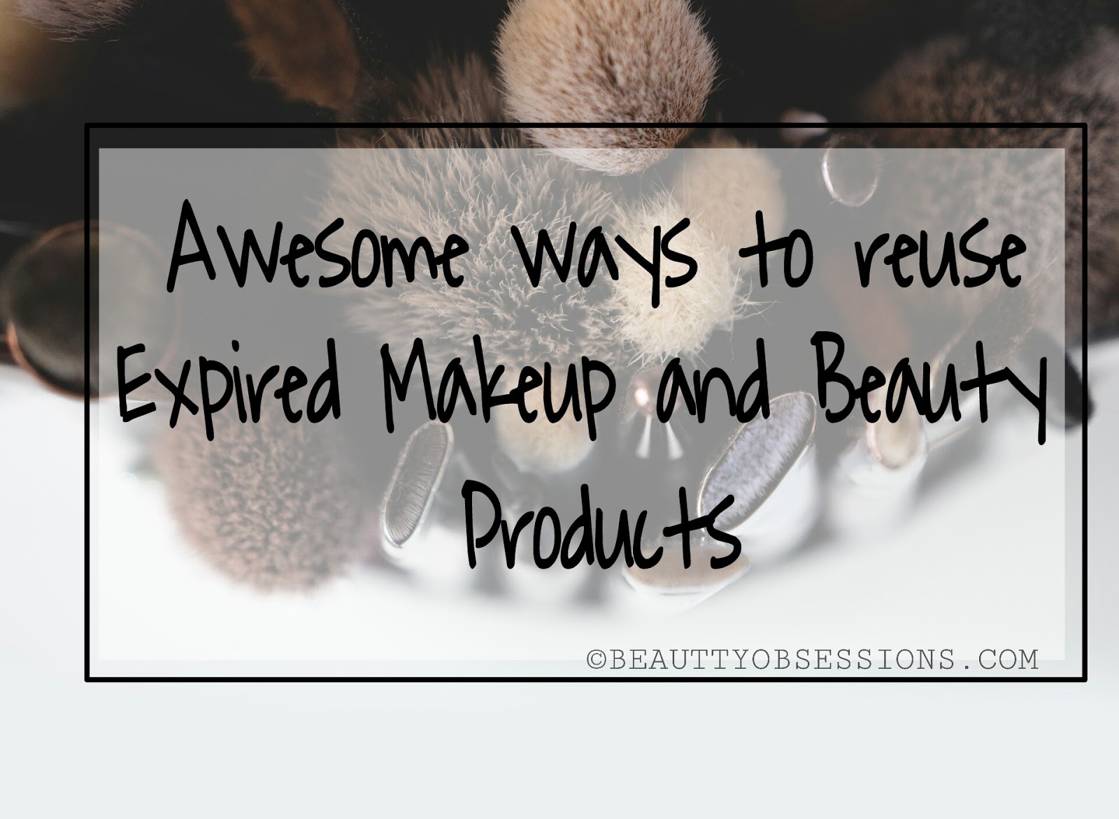 Awesome ways to Reuse Expired Makeup and Beauty Products
