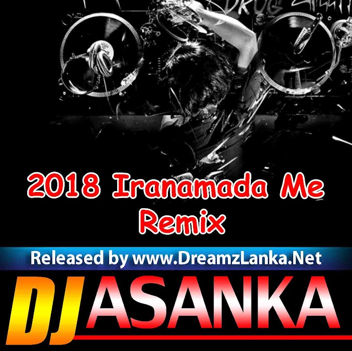 2018 Iranamada Me Remix Seejith Akurassage Dj Asanka