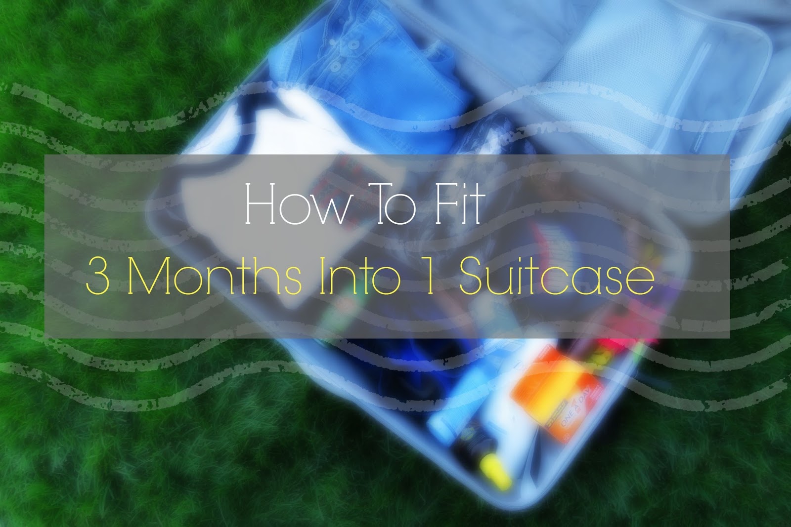 How To Pack 3 Months Into 1 Suitcase