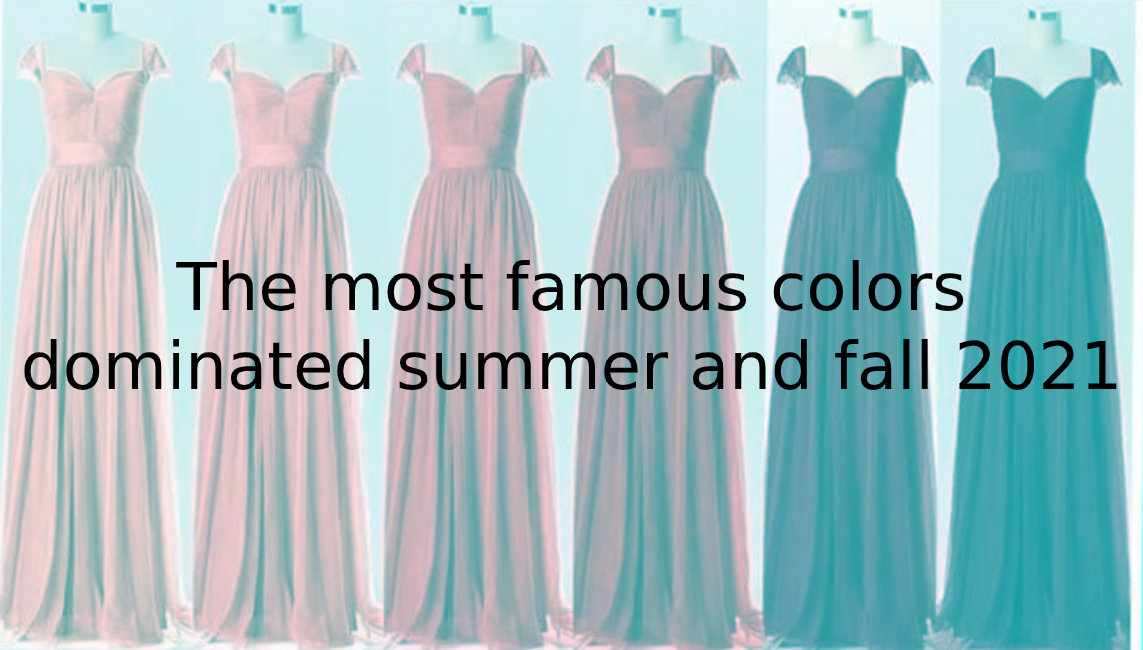 The most famous colors dominated summer and fall 2021 2020 F World