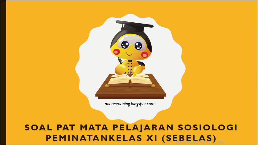 Contoh Soal Penilaian Akhir Tahun Pat Mata Pelajaran Sosiologi Peminatan Kelas Xi Sebelas Lengkap Dengan Kunci Jawaban Nderes Maning