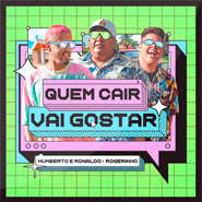 Quem Cair Vai Gostar - Humberto e Ronaldo, MC Rogerinho Quem Cair Vai Gostar - Humberto e Ronaldo, MC Rogerinho