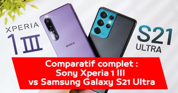 Comparatif complet Sony Xperia 1 III vs Samsung Galaxy S21 Ultra