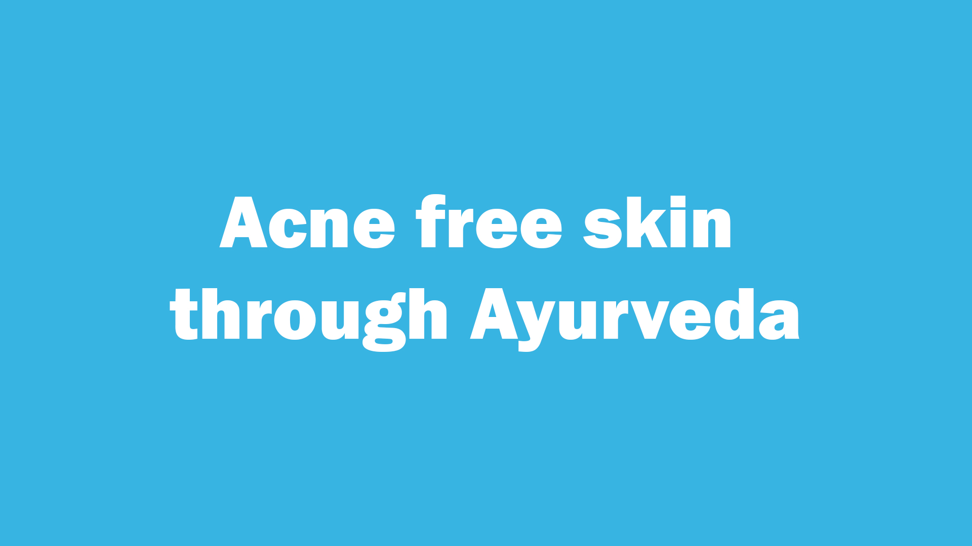 Acne free skin through Ayurveda