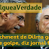 Divulgue a Verdade: Impeachment de Dilma Rousseff ganhou ares de golpe, diz jornal francês