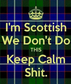 I am Scottish, we don't do this keep calm shit!