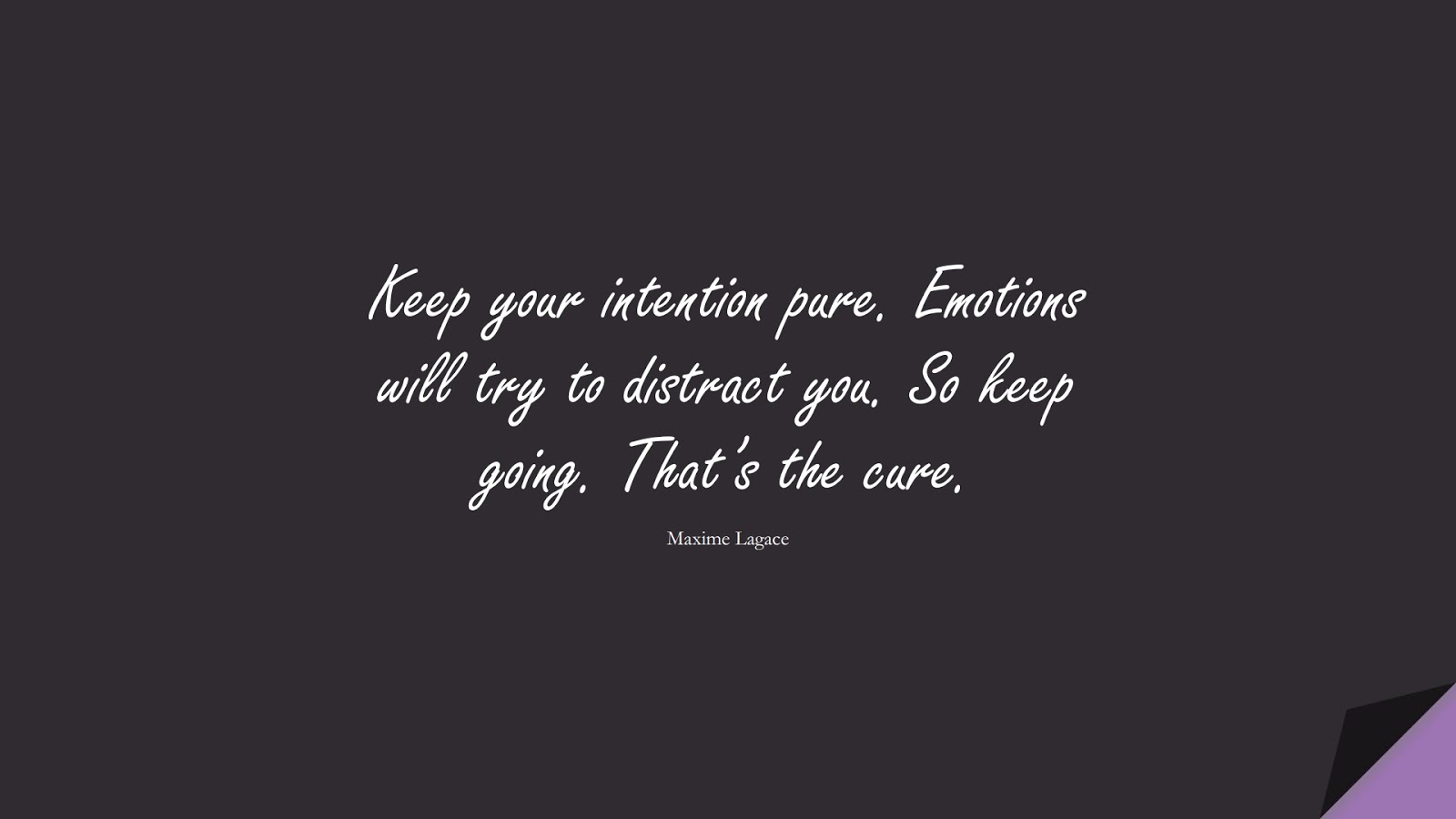 Keep your intention pure. Emotions will try to distract you. So keep going. That’s the cure. (Maxime Lagace);  #StoicQuotes