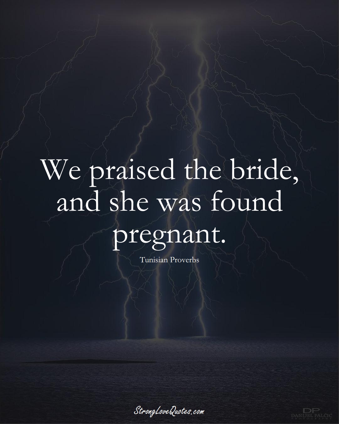 We praised the bride, and she was found pregnant. (Tunisian Sayings);  #AfricanSayings