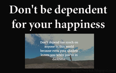 don't be depend for your happiness