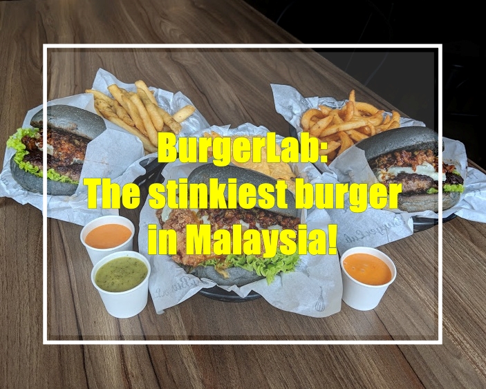 Betty's Journey BurgerLab The stinkiest burger in Malaysia!