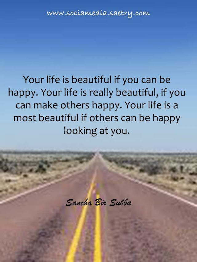 Your life is a most beautiful if others can be happy looking at you