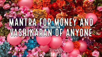 Mantra for Money and Vashikaran of Anyone and Protection