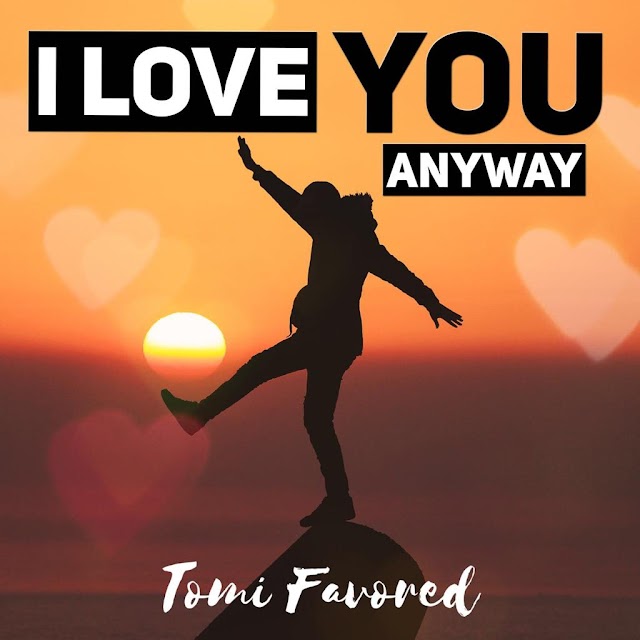 Music: I love you anyway - Tomi Favored